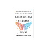 Existential Physics: A Scientist&#039;s Guide to Life&#039;s Biggest Questions