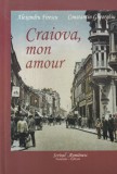 Craiova, mon amour - Alexandru Firescu, Constantin Gheorghiu | Carte Istorie Craiova, Memorii 2009 Romana Brosata
