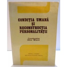 CONDITIA UMANA SI RECONSTRUCTIA PERSONALITATII de OLTEA MISCOL , 1989