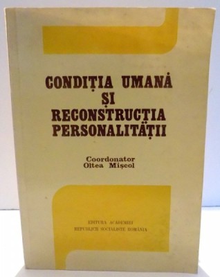 CONDITIA UMANA SI RECONSTRUCTIA PERSONALITATII de OLTEA MISCOL , 1989 foto