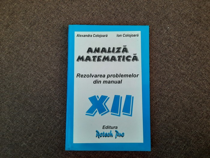Alexandra Colojoara - Analiza matematica . Rezolvarea problemelor din manual XII