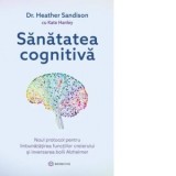 Sanatatea cognitiva. Noul protocol pentru imbunatatirea functiilor creierului si inversarea bolii Alzheimer - Heather Sandison, Kate Hanley, Cosmin Ne