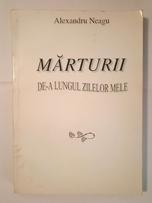 Alexandru Neagu - Mărturii de-a lungul zilelor mele foto