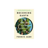 Becoming Earth: How Our Planet Came to Life