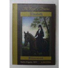 THE ROYAL DIARIES - ELISABETH - PRINTESA MIREASA , AUSTRO - UNGARIA , 1853 , de BARRY DENENBERG , 2005