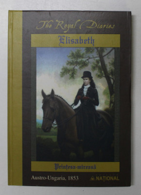 THE ROYAL DIARIES - ELISABETH - PRINTESA MIREASA , AUSTRO - UNGARIA , 1853 , de BARRY DENENBERG , 2005 foto