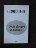 INTRE DEVENIRE SI DIALECTICA - ALEXANDRU SINGER