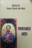 Problemele Vietii - Sfantul Ioan Gura de Aur, Cartea Ortodoxa, 2007, Romana, 382 pagini