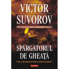 Spargatorul de gheata. Cine a declansat al doilea razboi mondial? - Victor Suvorov