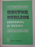 Grotescul si Muzica - Hector Berlioz - Editura Muzicala 1982 - Carte Arta Muzicala, Limba Romana, 239 Pagini