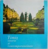Timis. Istorie si contemporaneitate - Monografie Timis