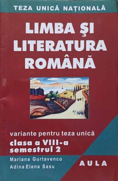 LIMBA SI LITERATURA ROMANA. VARIANTE PENTRU TEZA UNICA. CLASA A VII-A, SEMESTRUL 2-MARIANA GURTAVENCO, ADIN-245516