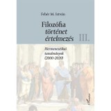 Filoz&oacute;fia, t&ouml;rt&eacute;net, &eacute;rtelmez&eacute;s III. k&ouml;tet - Hermeneutikai tanulm&aacute;nyok (2000-2020) - Feh&eacute;r M. Istv&aacute;n
