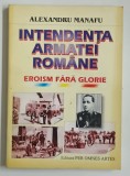 INTENDENTA ARMATEI ROMANE , EROISM FARA GLORIE de ALEXANDRU MANAFU , 1999 , DEDICATIE *