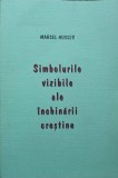Simbolurile Vizibile ale Inchinarii Crestine - Marcel Husser, 2006, Romana, Crestinism, Carte Religioasa