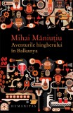 Aventurile hingherului in Balkanya - Humanitas