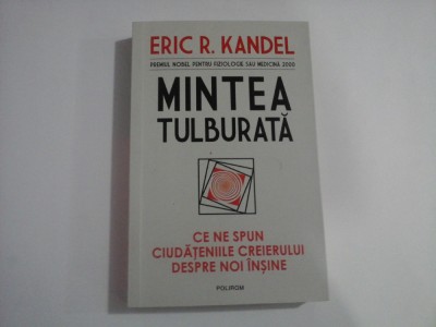 MINTEA TULBURATA - CE NE SPUN CIUDATENIILE CREIERULUI DESPRE NOI INSINE - ERIC R. KANDEL foto