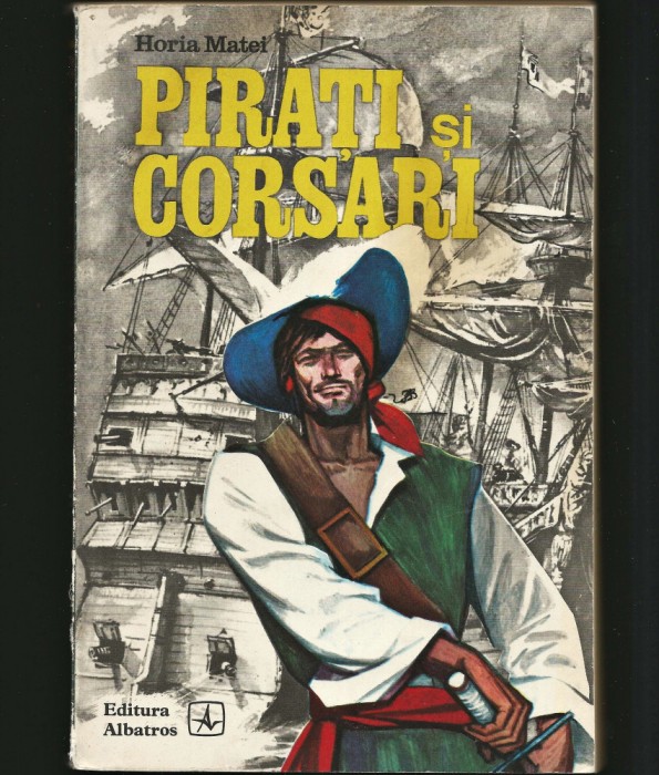 PIRAȚI ȘI CORSARI - HORIA MATEI - EDITURA ALBATROS