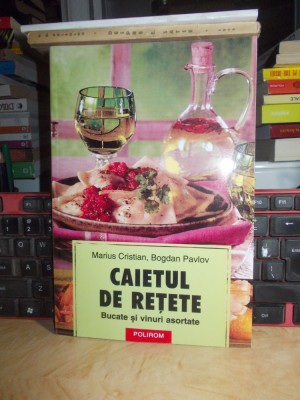 MARIUS CRISTIAN - CAIETUL DE RETETE : BUCATE SI VINURI ASORTATE , POLIROM , 2003 foto