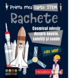 Prima mea carte STEM: Rachete. Cosmicul adevar despre navete, sateliti si sonde - Alex Woolf