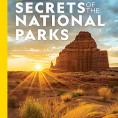 National Geographic Secrets of the National Parks, 2nd Edition: The Expert's Guide to the Best Experiences Beyond the Tourist Trail