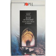 Jocul cu trecutul. Istoria intre adevar si fictiune &ndash; Lucian Boia