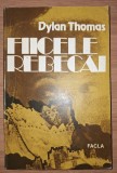 Dylan Thomas&nbsp;-&nbsp;Fiicele Rebecai (Editura:&nbsp;Facla, 1982)