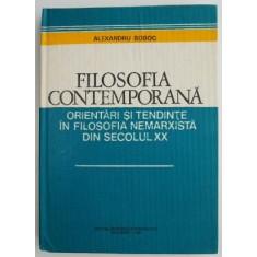 Filosofia contemporana. Orientari si tendinte in filosofia nemarxista din secolul XX &ndash; Alexandru Boboc