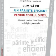 Cum să fii un părinte eficient pentru copilul dificil. Manual pentru dezvoltarea abilităţilor parentale - Paperback brosat - Anca Porumb, Anne Kendall