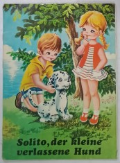 SOLITO , DER KLEINE VERLASSENE HUND ( SOLITO, MICUL CAINE ABANDONAT ) , CARTE PENTRU COPII IN LIMBA GERMANA , ANII &#039; 80