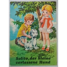 SOLITO , DER KLEINE VERLASSENE HUND ( SOLITO, MICUL CAINE ABANDONAT ) , CARTE PENTRU COPII IN LIMBA GERMANA , ANII &#039; 80
