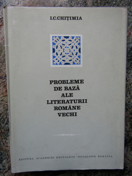 Probleme de baza ale literaturii romane vechi &ndash; I. C. Chitimia