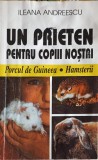 UN PRIETEN PENTRU COPIII NOSTRI: PORCUL DE GUINEEA, HAMSTERII-ILEANA ANDREESCU-254001