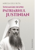 Insemnari despre Patriarhul Justinian - Mircea Gelu Buta