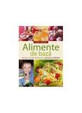 Alimente de bază pentru o viaţă sănătoasă şi plină de vitalitate - Paperback - Adriana Ortemberg - Corint