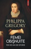 Cumpara ieftin Femei Obisnuite. 900 De Ani De Istorie, Philippa Gregory - Editura Polirom