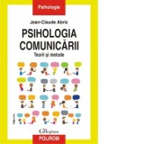Psihologia comunicarii. Teorii si metode. Editia a II-a revazuta si adaugita - Jean-Claude Abric, Florin Botosineanu