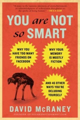 You Are Not So Smart: Why You Have Too Many Friends on Facebook, Why Your Memory Is Mostly Fiction, and 46 Other Ways You&amp;#039;re Deluding Yourse foto