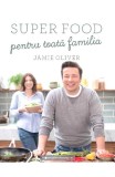Super food pentru toata familia - Jamie Oliver - Curtea Veche