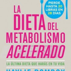 La Dieta del Metabolismo Acelerado: La Ultima Dieta Que Haras en Tu Vida = The Fast Metabolism Diet