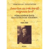 P&uuml;ski S&aacute;ndor &eacute;lete hagyat&eacute;k&aacute;nak t&uuml;kr&eacute;ben I. 1929-1945 - Ismertem az &iacute;r&oacute;k k&ouml;r&uuml;li m&aacute;gneses teret - P&uuml;ski Istv&aacute;n