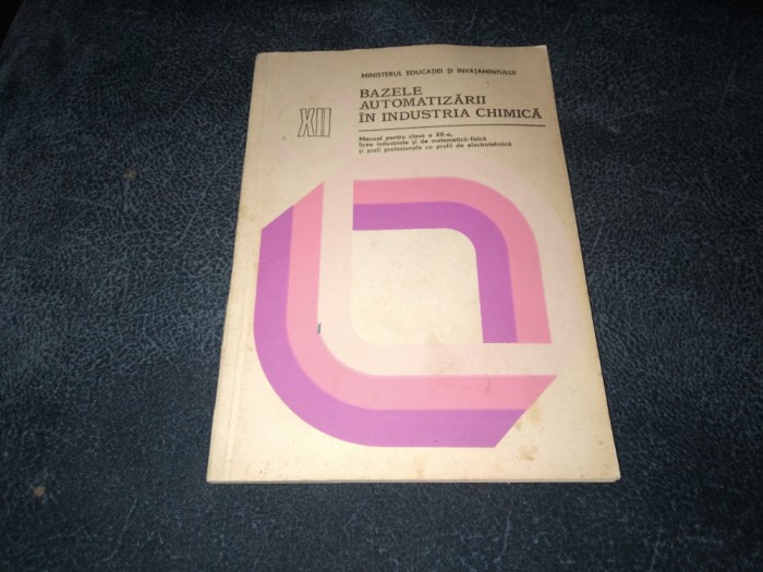 MANUAL BAZELE AUTOMATIZARII IN INDUSTRIA CHIMICA PENTRU CLASA A XII A 1989
