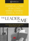 The Leader in me. Cum inspira scolile din intreaga lume maretia in fiecare copil - Stephen R. Covey, Sean Covey, Muriel Summers, David K. Hatch, Diana