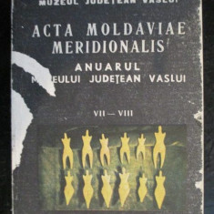 Acta Moldaviae Meridionalis. Anuarul muzeului judetean Vaslui VII-VIII