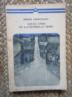 SADOVEANU - LOCUL UNDE NU S A INTAMPLAT NIMIC foto