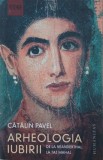 Arheologia iubirii. De la Neanderthal la Taj Mahal - Catalin Pavel