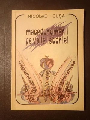Nicolae Cușa - Macedorom&amp;acirc;nii pe văile istoriei (1990) foto
