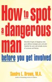 How to Spot a Dangerous Man Before You Get Involved: Describes 8 Types of Dangerous Men, Gives Defense Strategies and a Red Alert Checklist for Each,