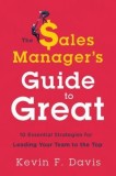 The Sales Manager&#039;s Guide to Greatness: Ten Essential Strategies for Leading Your Team to the Top