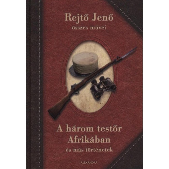 A h&aacute;rom testőr Afrik&aacute;ban &eacute;s m&aacute;s t&ouml;rt&eacute;netek - Rejtő jenő &ouml;sszes művei - Rejtő Jenő
